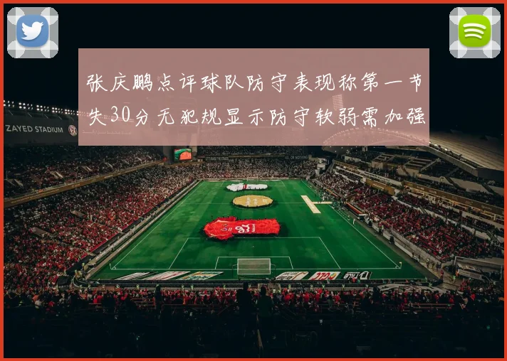 张庆鹏点评球队防守表现称第一节失30分无犯规显示防守软弱需加强