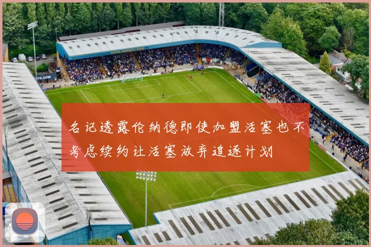 名记透露伦纳德即使加盟活塞也不考虑续约让活塞放弃追逐计划
