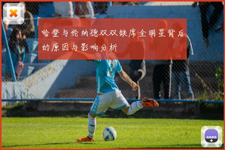 哈登与伦纳德双双缺席全明星背后的原因与影响分析