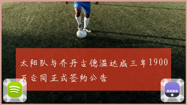 太阳队与乔丹古德温达成三年1900万合同正式签约公告
